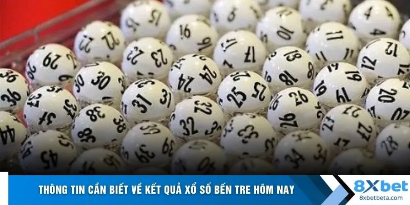 Thông tin cần biết về kết quả xổ số Bến Tre hôm nay